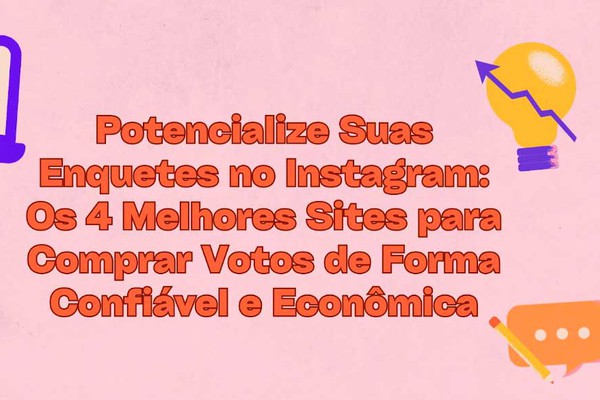 Potencialize suas enquetes no Instagram: Os 4 melhores sites para comprar votos de forma confiável e econômica